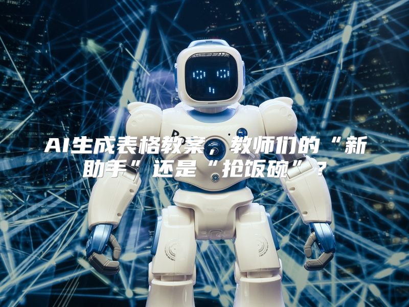 AI生成表格教案，教师们的“新助手”还是“抢饭碗”？