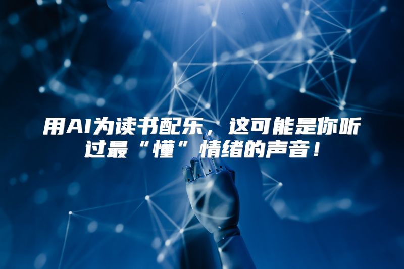 用AI为读书配乐，这可能是你听过最“懂”情绪的声音！