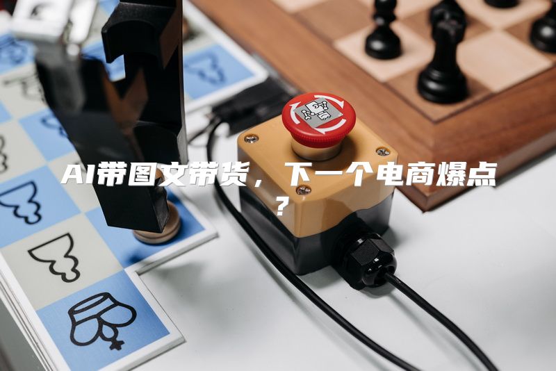 AI带图文带货，下一个电商爆点？