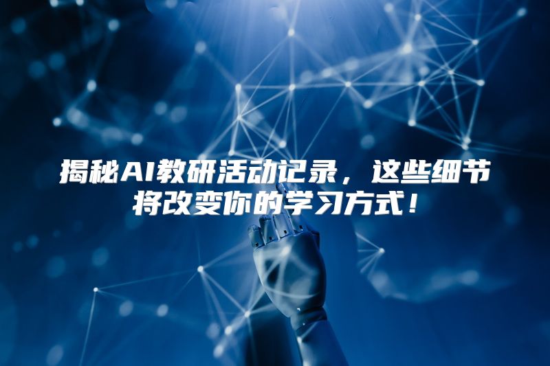揭秘AI教研活动记录，这些细节将改变你的学习方式！