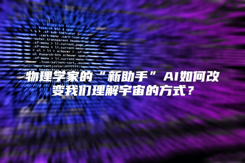 物理学家的“新助手”AI如何改变我们理解宇宙的方式？