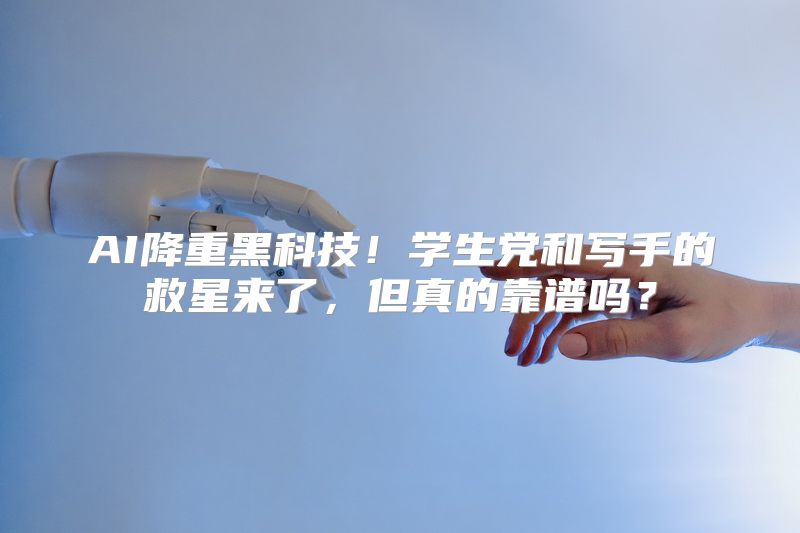 AI降重黑科技！学生党和写手的救星来了，但真的靠谱吗？