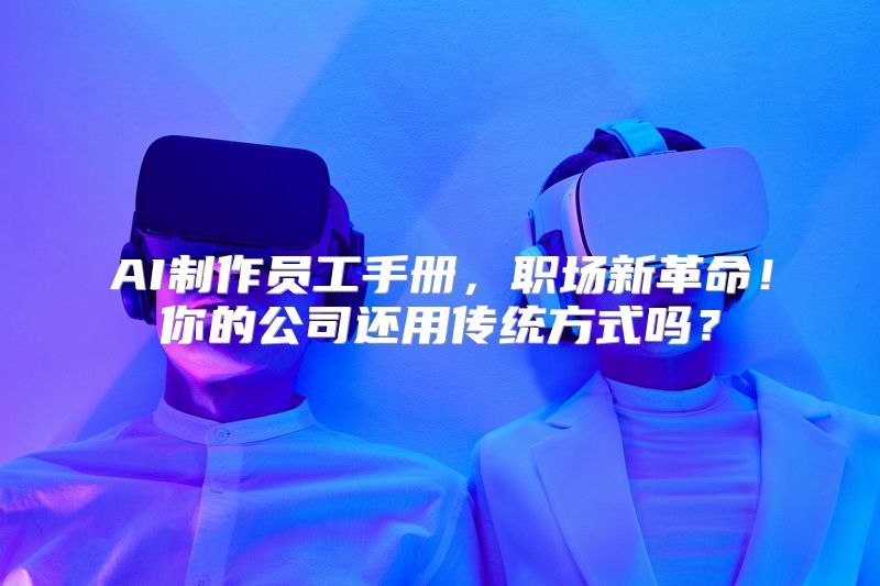 AI制作员工手册，职场新革命！你的公司还用传统方式吗？