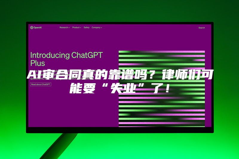 AI审合同真的靠谱吗？律师们可能要“失业”了！