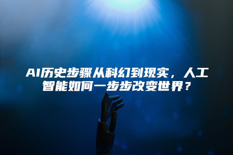 AI历史步骤从科幻到现实，人工智能如何一步步改变世界？