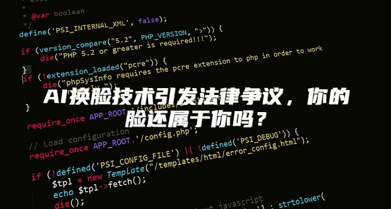 AI换脸技术引发法律争议，你的脸还属于你吗？
