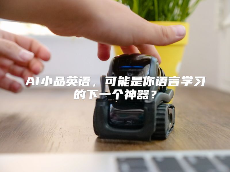AI小品英语，可能是你语言学习的下一个神器？