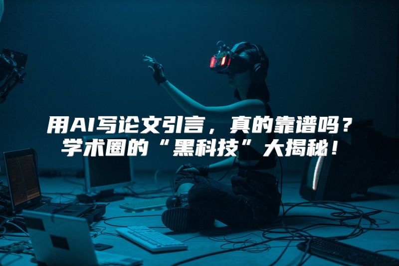 用AI写论文引言，真的靠谱吗？学术圈的“黑科技”大揭秘！