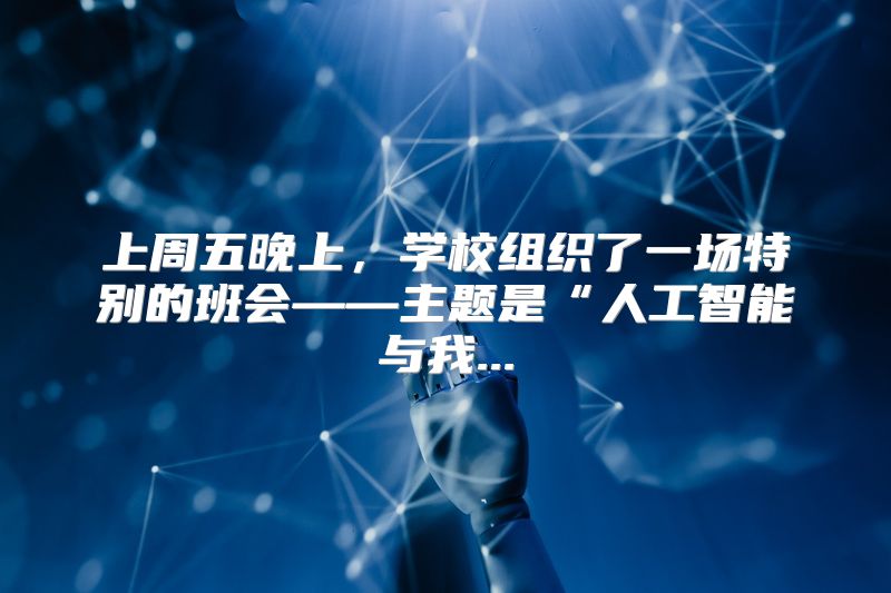 上周五晚上，学校组织了一场特别的班会——主题是“人工智能与我...
