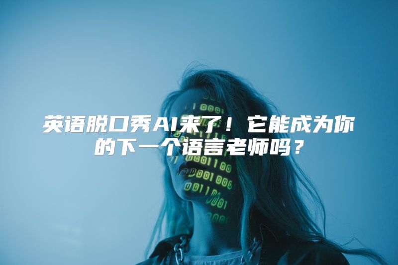 英语脱口秀AI来了！它能成为你的下一个语言老师吗？