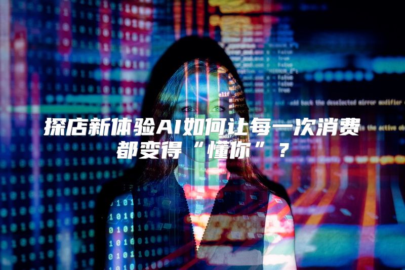 探店新体验AI如何让每一次消费都变得“懂你”？