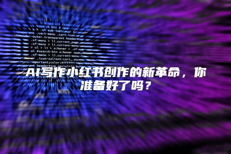 AI写作小红书创作的新革命，你准备好了吗？