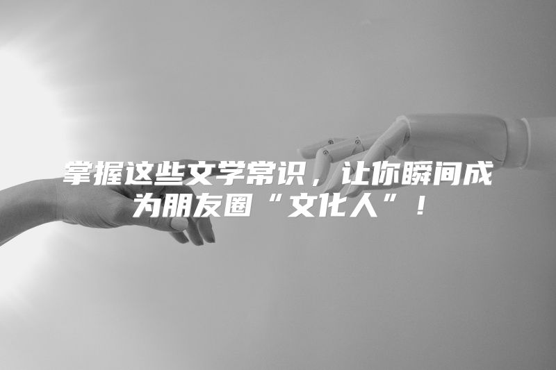 掌握这些文学常识，让你瞬间成为朋友圈“文化人”！