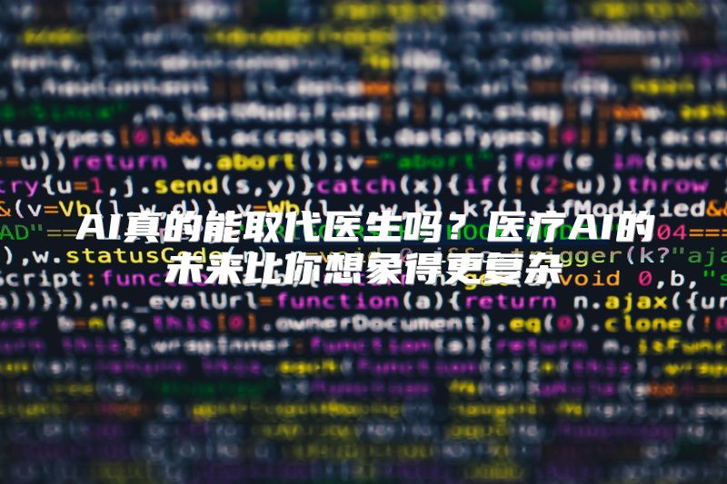 AI真的能取代医生吗？医疗AI的未来比你想象得更复杂