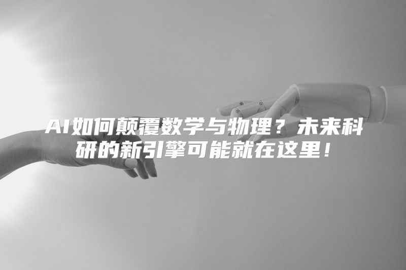 AI如何颠覆数学与物理？未来科研的新引擎可能就在这里！