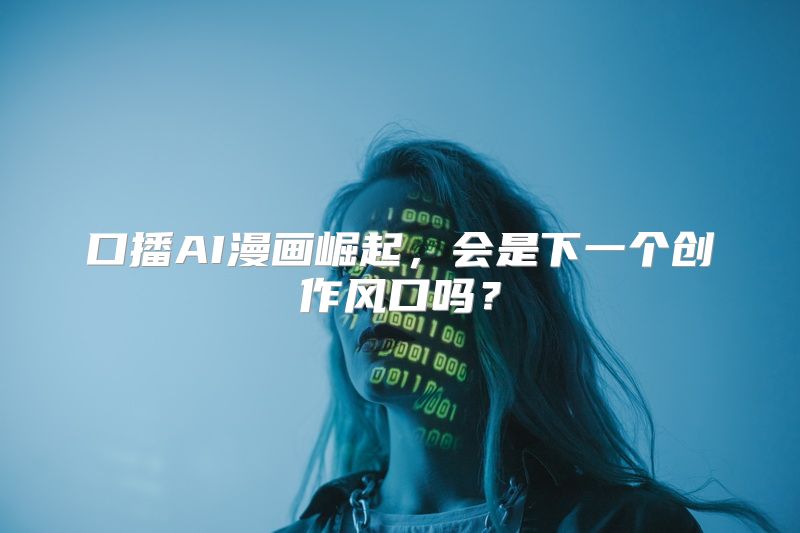 口播AI漫画崛起，会是下一个创作风口吗？