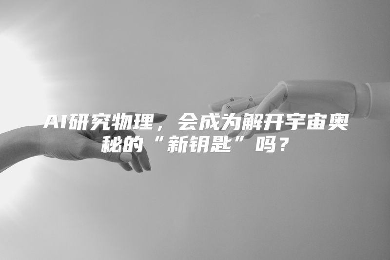 AI研究物理，会成为解开宇宙奥秘的“新钥匙”吗？