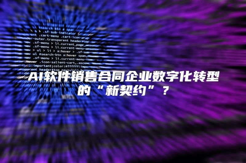 AI软件销售合同企业数字化转型的“新契约”？
