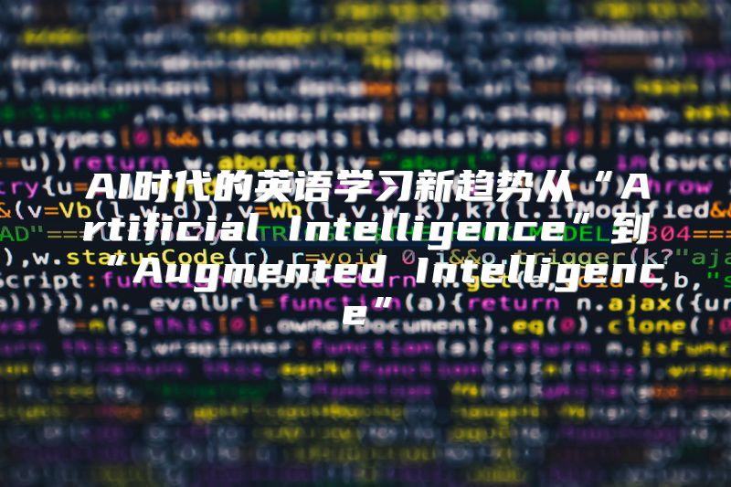 AI时代的英语学习新趋势从“Artificial Intelligence”到“Augmented Intelligence”