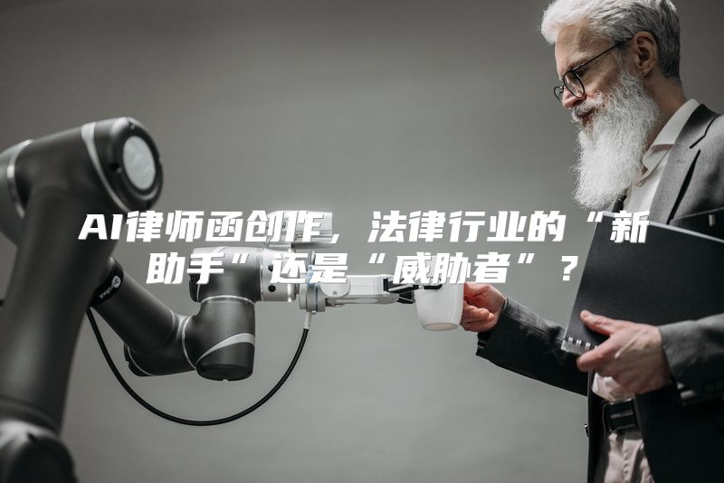 AI律师函创作，法律行业的“新助手”还是“威胁者”？