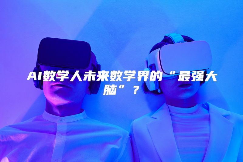 AI数学人未来数学界的“最强大脑”？