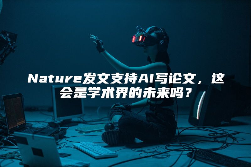 Nature发文支持AI写论文，这会是学术界的未来吗？