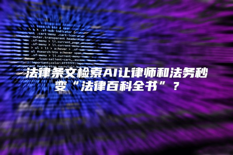 法律条文检索AI让律师和法务秒变“法律百科全书”？
