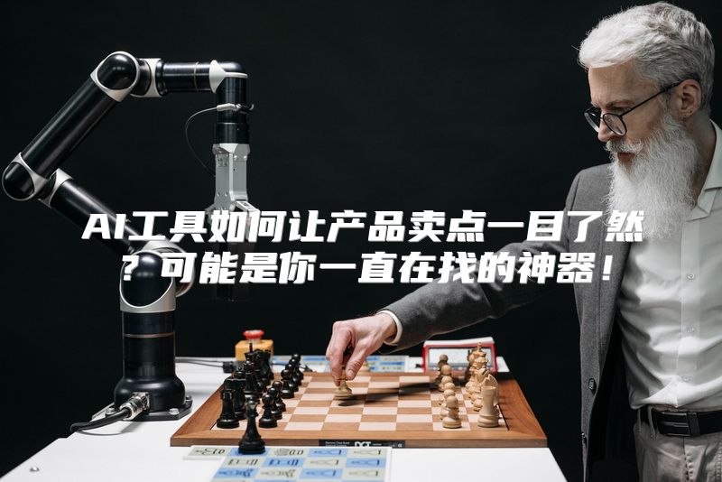 AI工具如何让产品卖点一目了然？可能是你一直在找的神器！