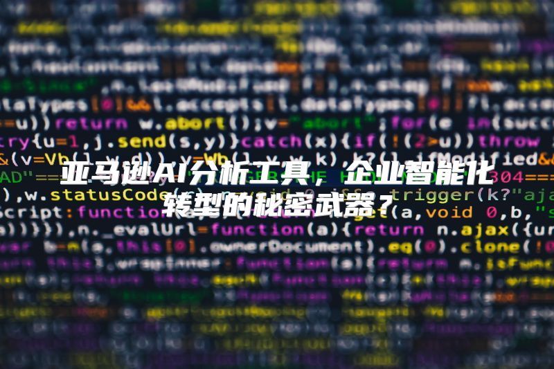 亚马逊AI分析工具，企业智能化转型的秘密武器？