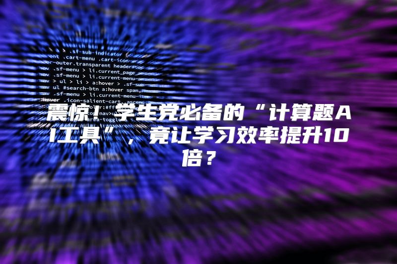 震惊！学生党必备的“计算题AI工具”，竟让学习效率提升10倍？