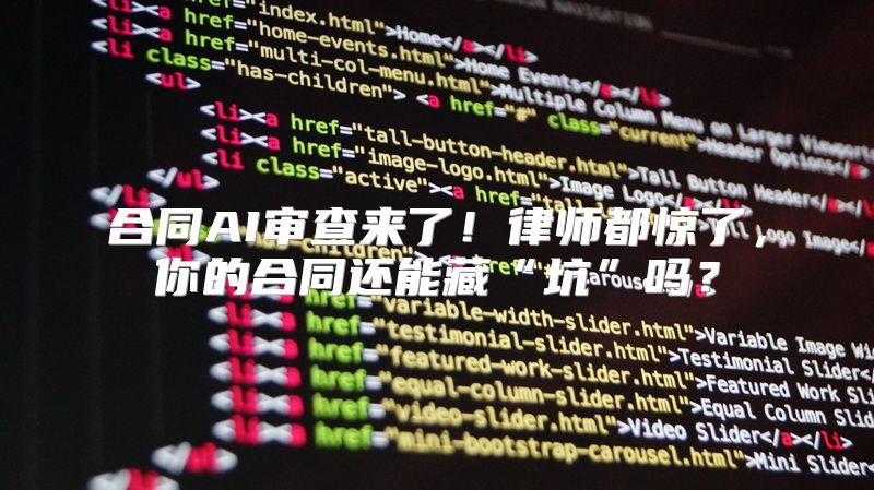 合同AI审查来了！律师都惊了，你的合同还能藏“坑”吗？