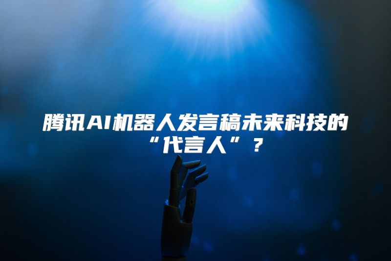 腾讯AI机器人发言稿未来科技的“代言人”？