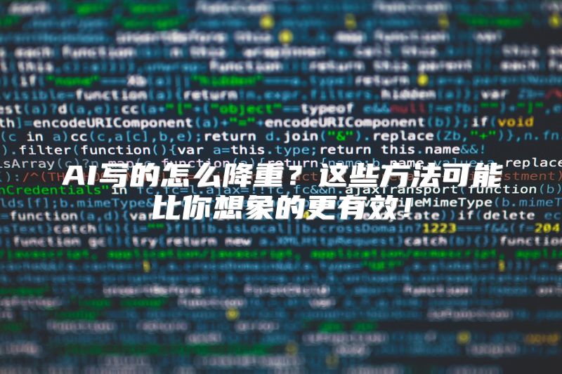 AI写的怎么降重？这些方法可能比你想象的更有效！