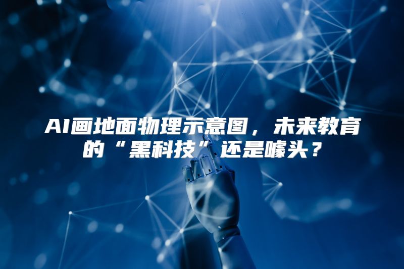 AI画地面物理示意图，未来教育的“黑科技”还是噱头？