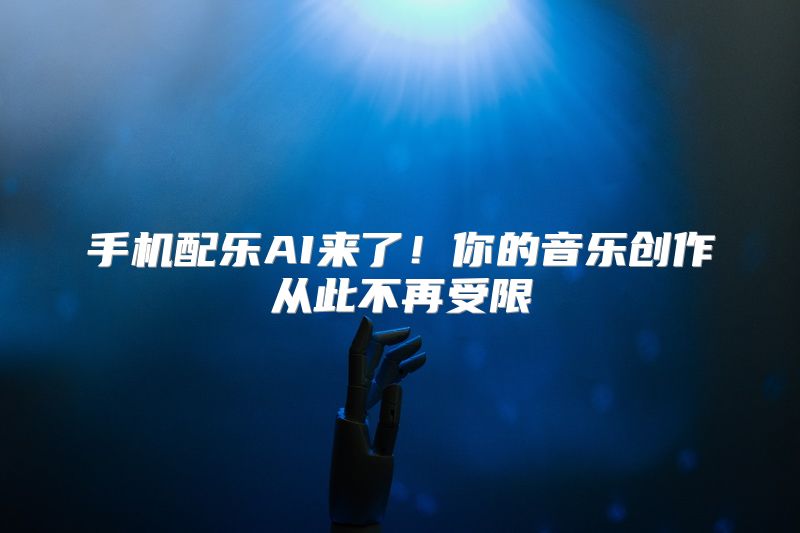 手机配乐AI来了！你的音乐创作从此不再受限