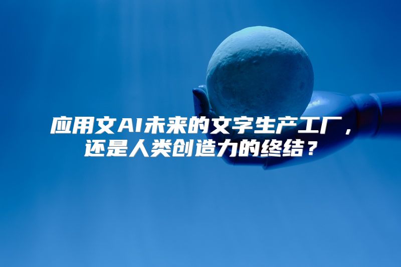 应用文AI未来的文字生产工厂，还是人类创造力的终结？