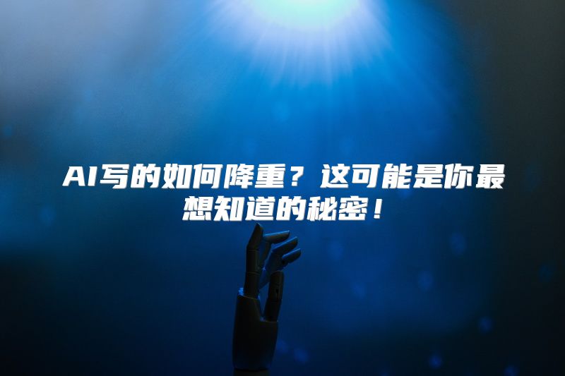 AI写的如何降重？这可能是你最想知道的秘密！