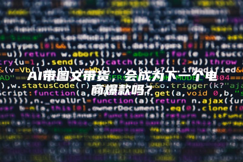 AI带图文带货，会成为下一个电商爆款吗？