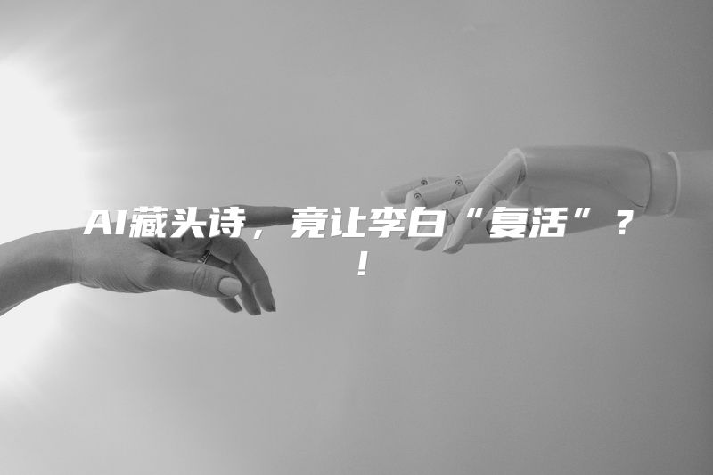 AI藏头诗，竟让李白“复活”？！