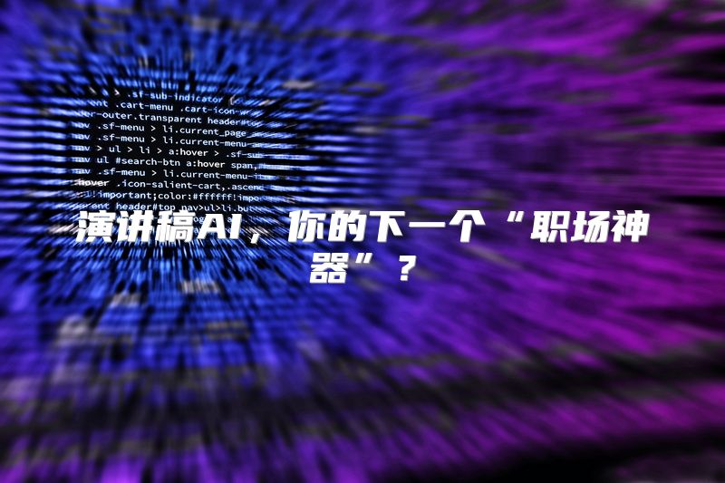 演讲稿AI，你的下一个“职场神器”？