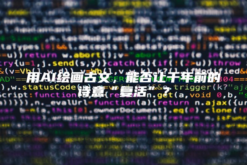 用AI绘画古文，能否让千年前的诗意“复活”？