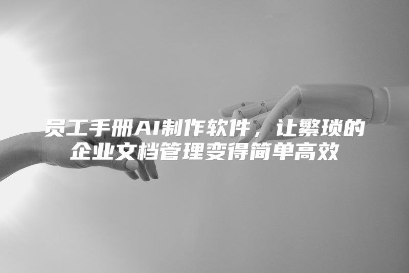 员工手册AI制作软件，让繁琐的企业文档管理变得简单高效