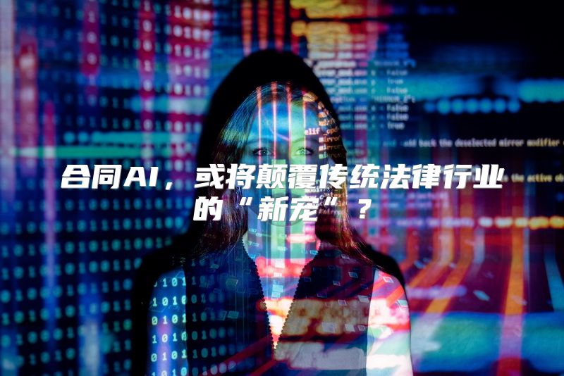 合同AI，或将颠覆传统法律行业的“新宠”？