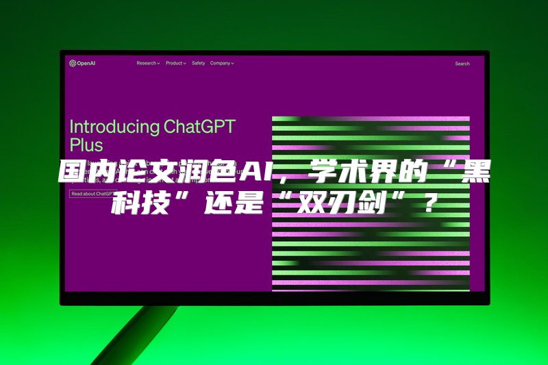 国内论文润色AI，学术界的“黑科技”还是“双刃剑”？