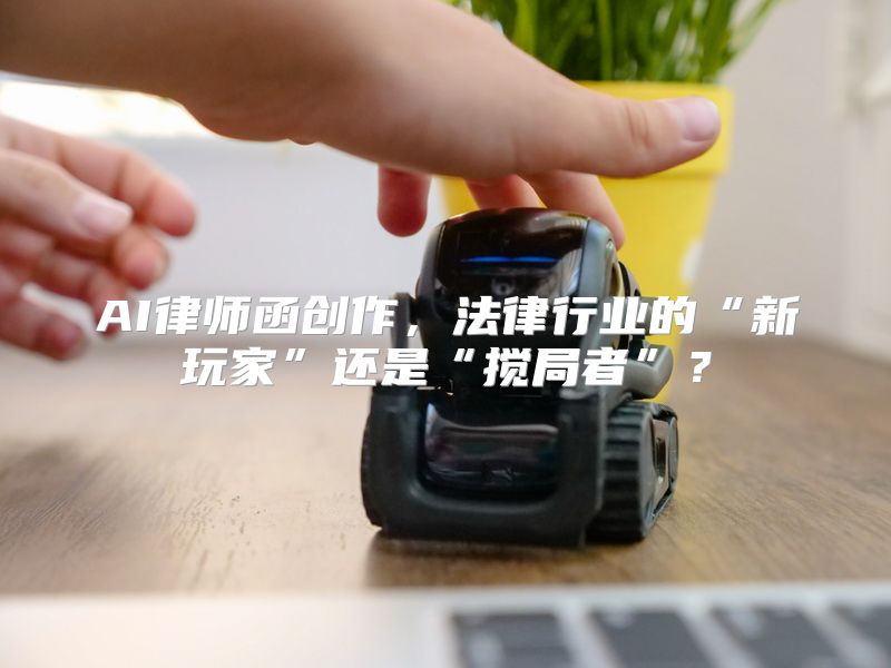 AI律师函创作，法律行业的“新玩家”还是“搅局者”？