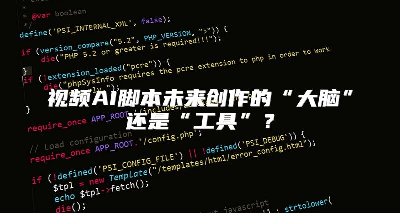视频AI脚本未来创作的“大脑”还是“工具”？