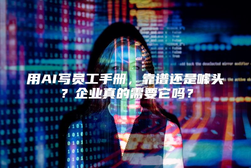 用AI写员工手册，靠谱还是噱头？企业真的需要它吗？