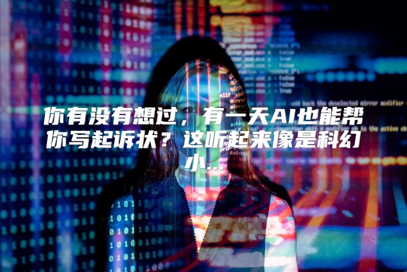 你有没有想过，有一天AI也能帮你写起诉状？这听起来像是科幻小...
