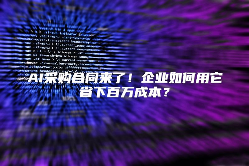 AI采购合同来了！企业如何用它省下百万成本？