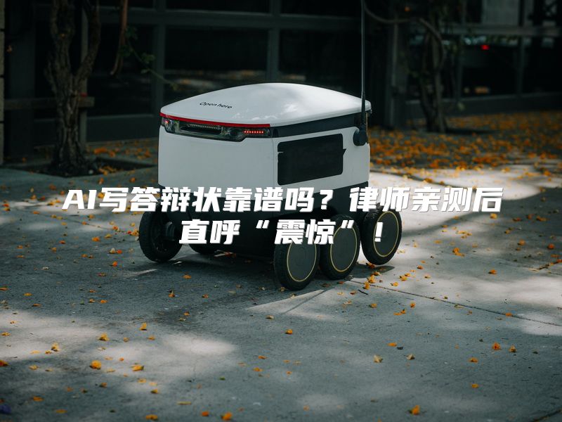 AI写答辩状靠谱吗？律师亲测后直呼“震惊”！